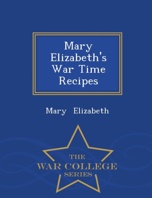 Mary Elizabeth's War Time Recipes - War College Series, Paperback / softback Book
