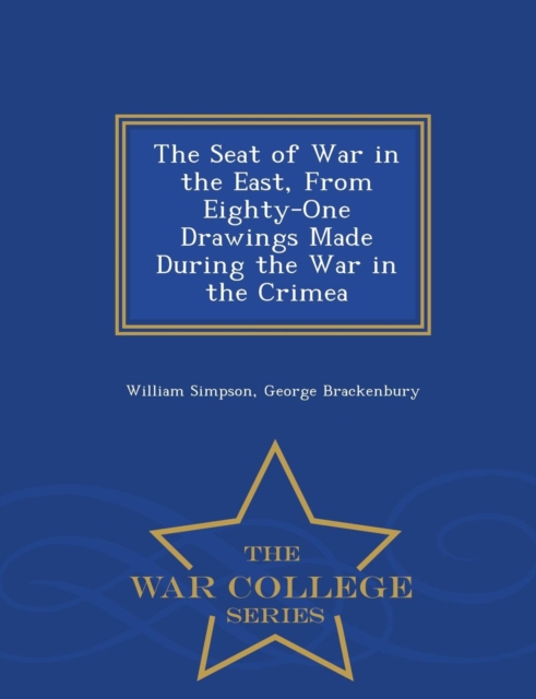 The Seat of War in the East, from Eighty-One Drawings Made During the War in the Crimea - War College Series, Paperback / softback Book