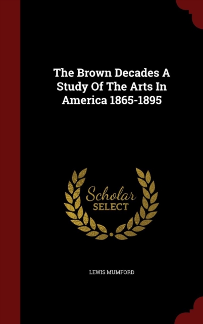 The Brown Decades a Study of the Arts in America 1865-1895, Hardback Book