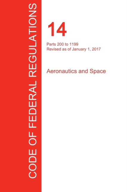 Cfr 14, Parts 200 to 1199, Aeronautics and Space, January 01, 2017 (Volume 4 of 5), Paperback / softback Book