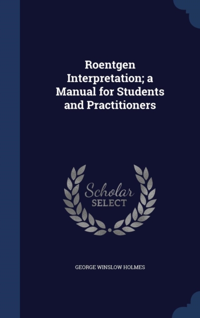 Roentgen Interpretation; A Manual for Students and Practitioners, Hardback Book