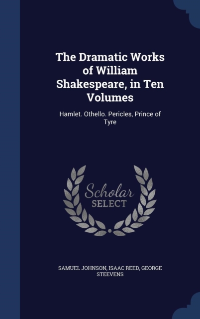 The Dramatic Works of William Shakespeare, in Ten Volumes : Hamlet. Othello. Pericles, Prince of Tyre, Hardback Book