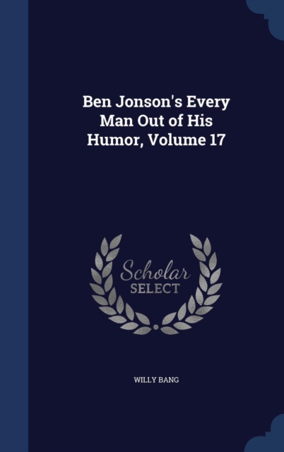 Ben Jonson's Every Man Out of His Humor, Volume 17, Hardback Book