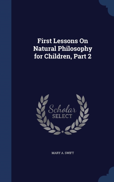 First Lessons on Natural Philosophy for Children, Part 2, Hardback Book