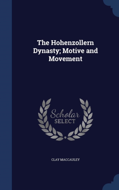 The Hohenzollern Dynasty; Motive and Movement, Hardback Book