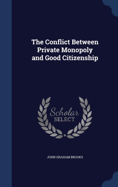 The Conflict Between Private Monopoly and Good Citizenship, Hardback Book