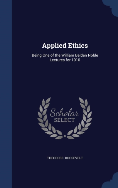 Applied Ethics : Being One of the William Belden Noble Lectures for 1910, Hardback Book