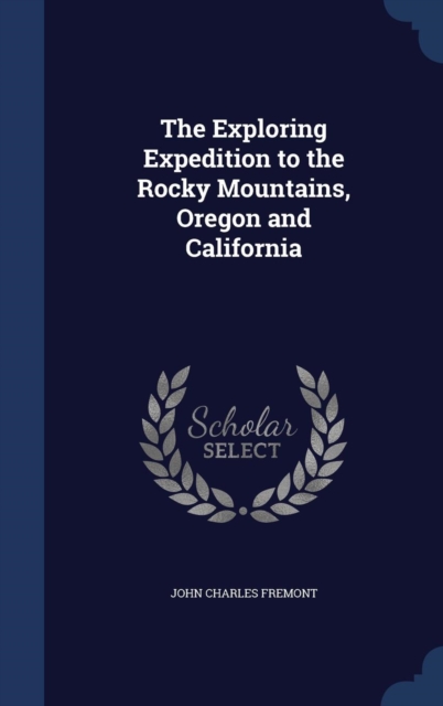 The Exploring Expedition to the Rocky Mountains, Oregon and California, Hardback Book