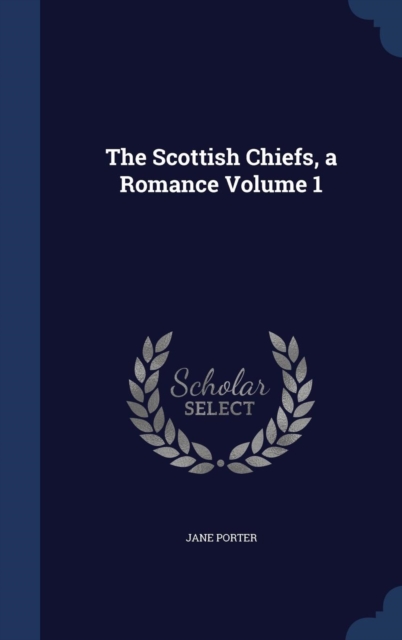 The Scottish Chiefs, a Romance; Volume 1, Hardback Book