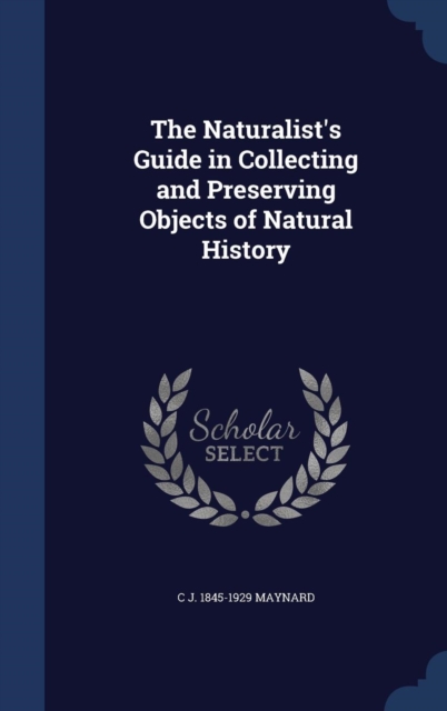 The Naturalist's Guide in Collecting and Preserving Objects of Natural History, Hardback Book