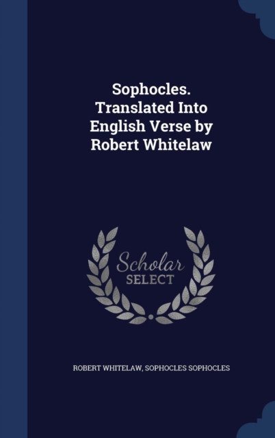 Sophocles. Translated Into English Verse by Robert Whitelaw, Hardback Book