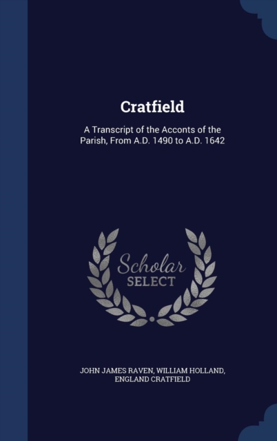 Cratfield : A Transcript of the Acconts of the Parish, from A.D. 1490 to A.D. 1642, Hardback Book