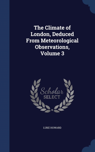 The Climate of London, Deduced from Meteorological Observations; Volume 3, Hardback Book