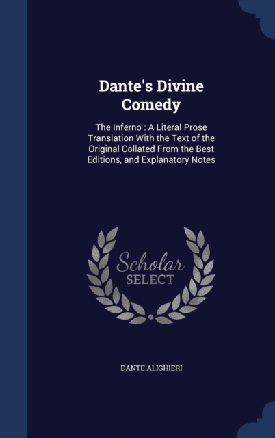 Dante's Divine Comedy : The Inferno: A Literal Prose Translation with the Text of the Original Collated from the Best Editions, and Explanatory Notes, Hardback Book