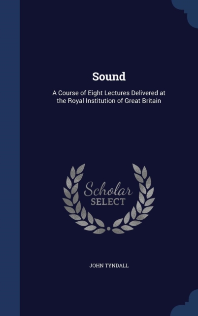 Sound : A Course of Eight Lectures Delivered at the Royal Institution of Great Britain, Hardback Book