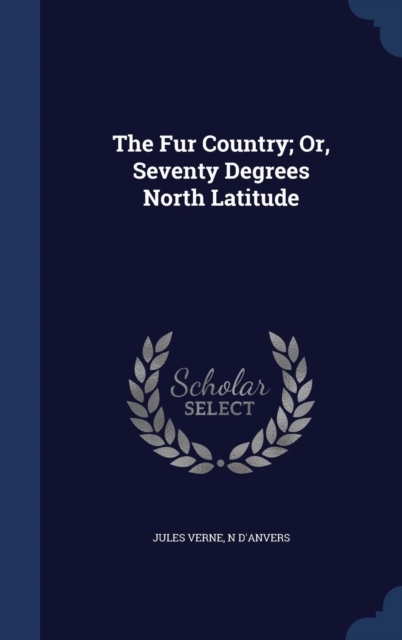The Fur Country; Or, Seventy Degrees North Latitude, Hardback Book