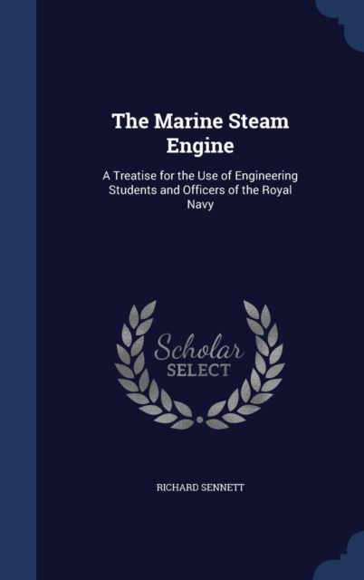 The Marine Steam Engine : A Treatise for the Use of Engineering Students and Officers of the Royal Navy, Hardback Book