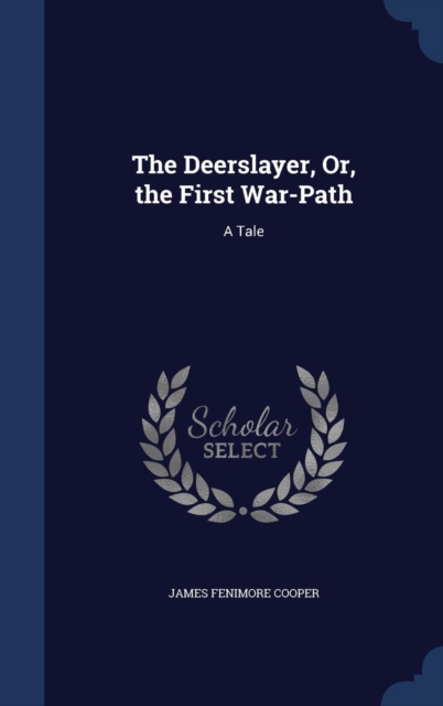 The Deerslayer, Or, the First War-Path : A Tale, Hardback Book