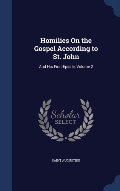 Homilies on the Gospel According to St. John : And His First Epistle, Volume 2, Hardback Book