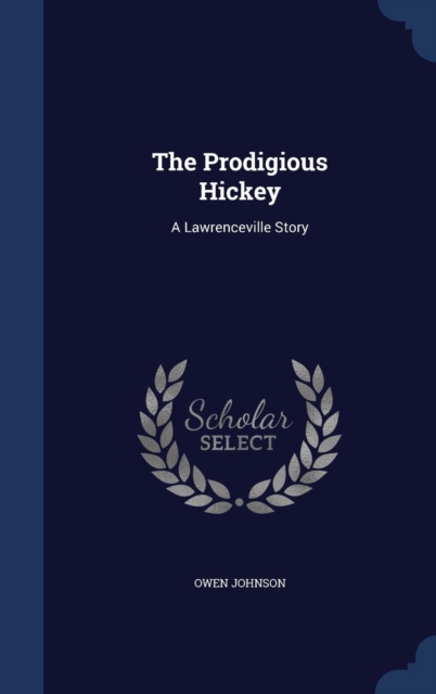 The Prodigious Hickey : A Lawrenceville Story, Hardback Book