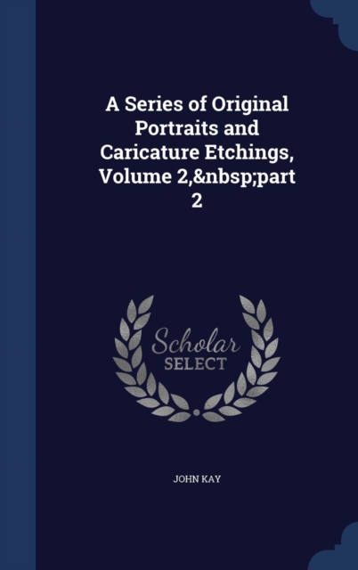 A Series of Original Portraits and Caricature Etchings, Volume 2, Part 2, Hardback Book