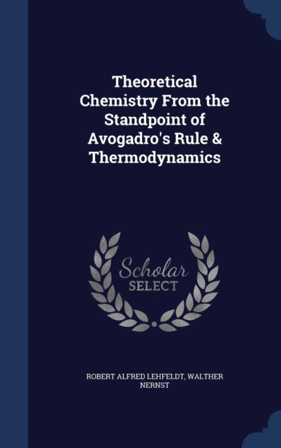 Theoretical Chemistry from the Standpoint of Avogadro's Rule & Thermodynamics, Hardback Book