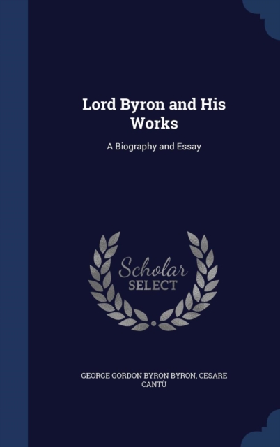 Lord Byron and His Works : A Biography and Essay, Hardback Book