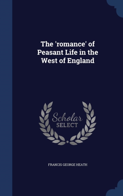 The 'Romance' of Peasant Life in the West of England, Hardback Book