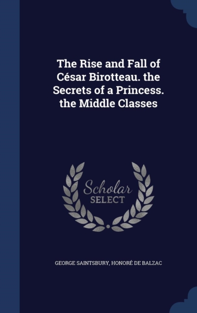 The Rise and Fall of Cesar Birotteau. the Secrets of a Princess. the Middle Classes, Hardback Book