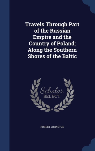 Travels Through Part of the Russian Empire and the Country of Poland; Along the Southern Shores of the Baltic, Hardback Book