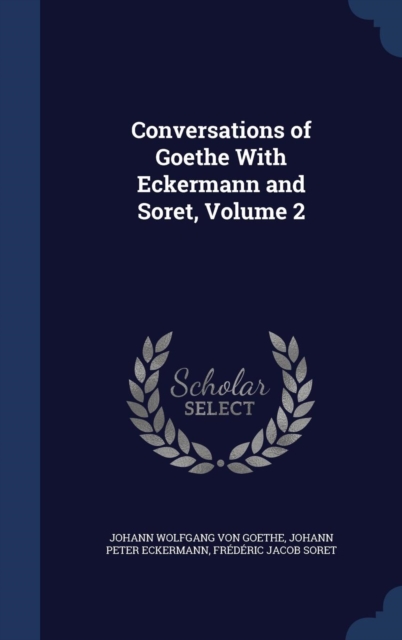 Conversations of Goethe with Eckermann and Soret; Volume 2, Hardback Book
