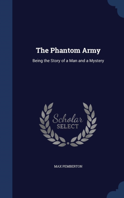 The Phantom Army : Being the Story of a Man and a Mystery, Hardback Book
