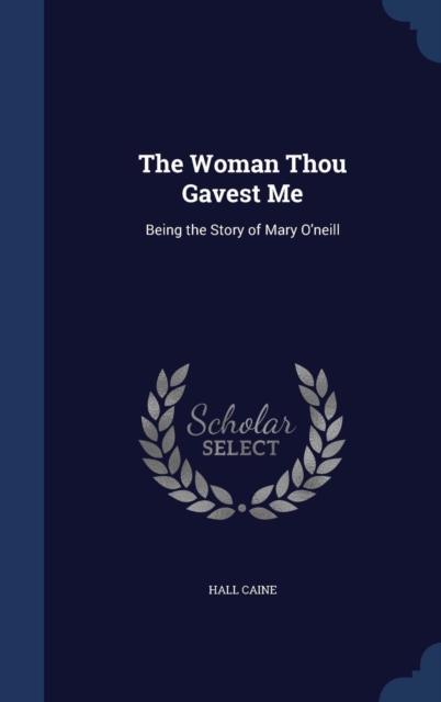 The Woman Thou Gavest Me : Being the Story of Mary O'Neill, Hardback Book