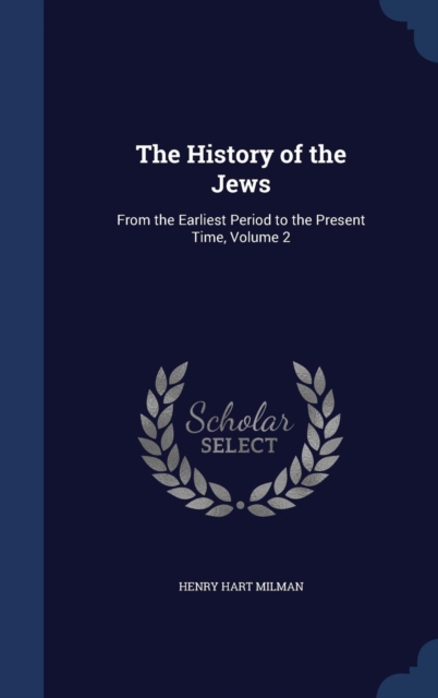 The History of the Jews : From the Earliest Period to the Present Time, Volume 2, Hardback Book