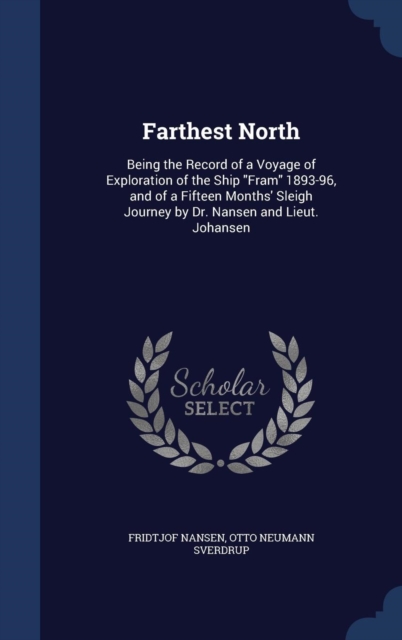 Farthest North : Being the Record of a Voyage of Exploration of the Ship Fram 1893-96, and of a Fifteen Months' Sleigh Journey by Dr. Nansen and Lieut. Johansen, Hardback Book