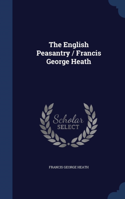 The English Peasantry / Francis George Heath, Hardback Book