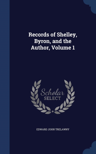 Records of Shelley, Byron, and the Author, Volume 1, Hardback Book