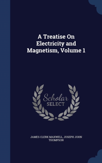 A Treatise on Electricity and Magnetism, Volume 1, Hardback Book