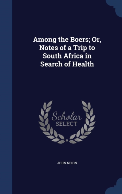 Among the Boers; Or, Notes of a Trip to South Africa in Search of Health, Hardback Book