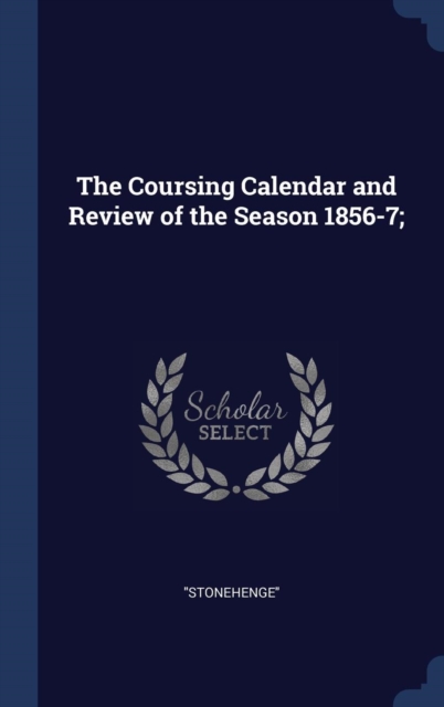The Coursing Calendar and Review of the Season 1856-7;, Hardback Book