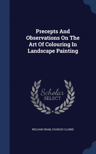 Precepts and Observations on the Art of Colouring in Landscape Painting, Hardback Book