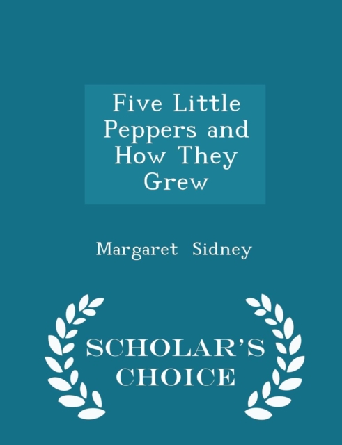 Five Little Peppers and How They Grew - Scholar's Choice Edition, Paperback Book