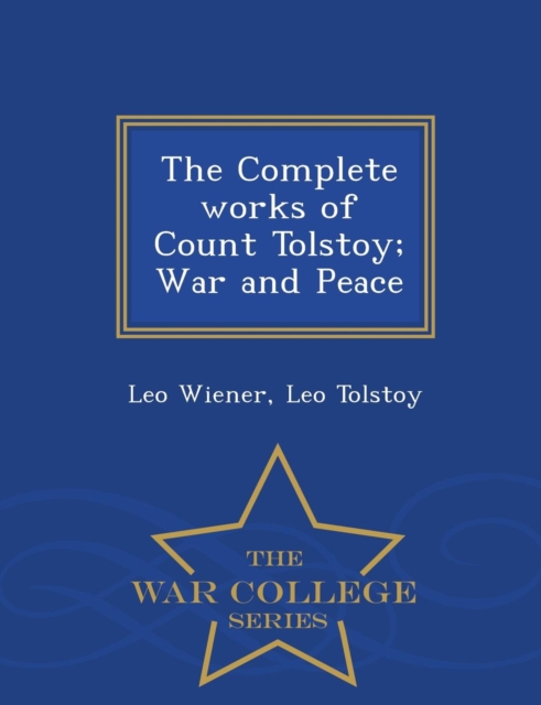 The Complete Works of Count Tolstoy; War and Peace - War College Series, Paperback / softback Book