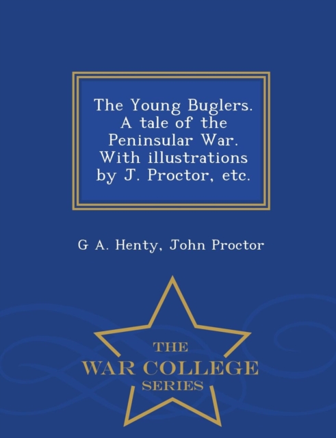 The Young Buglers. a Tale of the Peninsular War. with Illustrations by J. Proctor, Etc. - War College Series, Paperback / softback Book