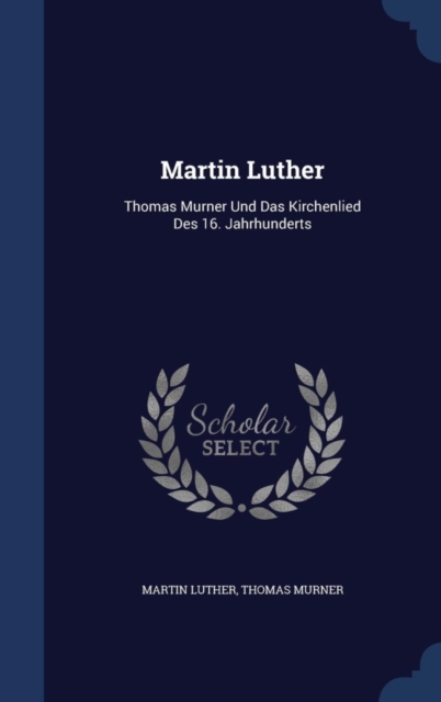 Martin Luther : Thomas Murner Und Das Kirchenlied Des 16. Jahrhunderts, Hardback Book