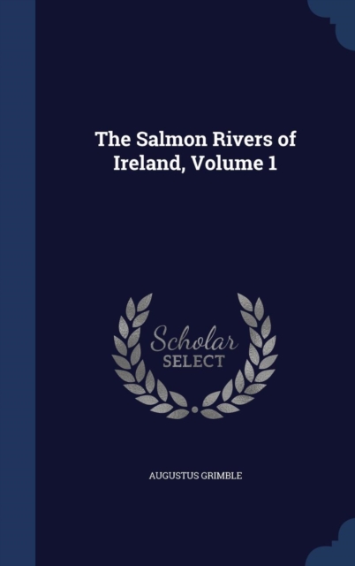 The Salmon Rivers of Ireland; Volume 1, Hardback Book