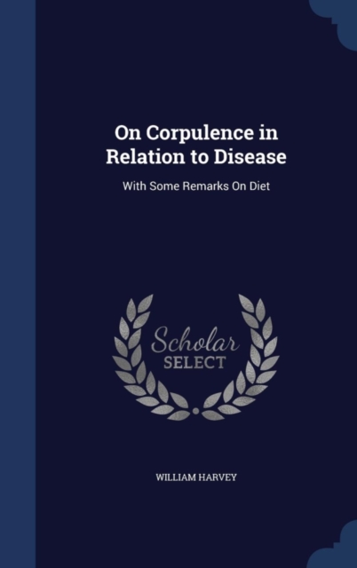 On Corpulence in Relation to Disease : With Some Remarks on Diet, Hardback Book