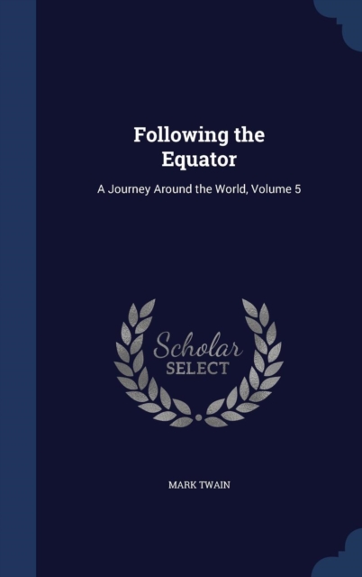 Following the Equator : A Journey Around the World, Volume 5, Hardback Book