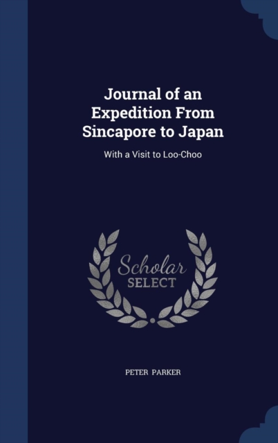 Journal of an Expedition from Sincapore to Japan : With a Visit to Loo-Choo, Hardback Book