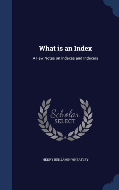 What Is an Index : A Few Notes on Indexes and Indexers, Hardback Book